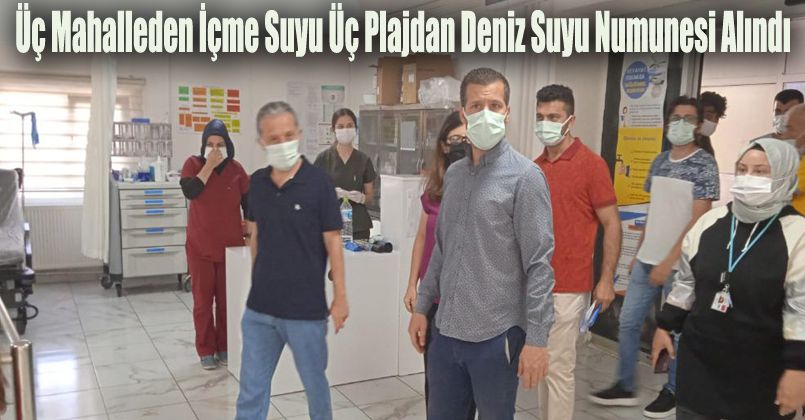 Üç mahalleden içme suyu, üç plajdan deniz suyu numunesi alındı