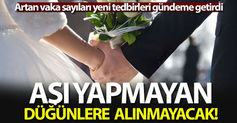 Aşı yapmayan düğünlere alınmayacak