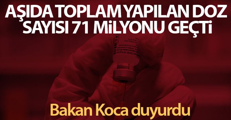 Bakan Koca: 'Toplam yapılan aşı doz sayısı 71 milyonu geçti'