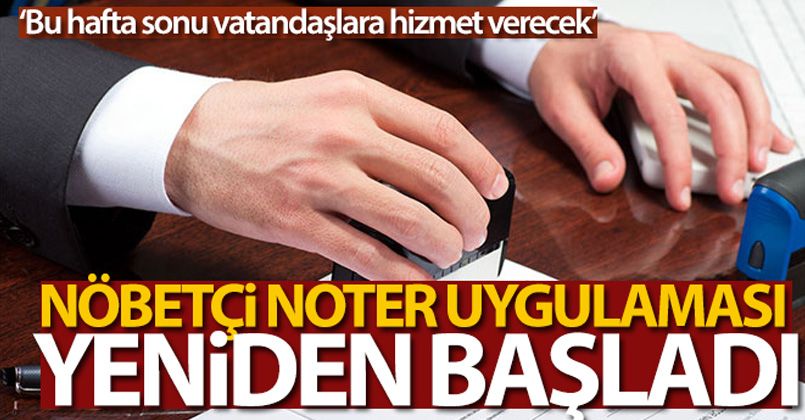 Nöbetçi noter uygulaması yeniden başladı
