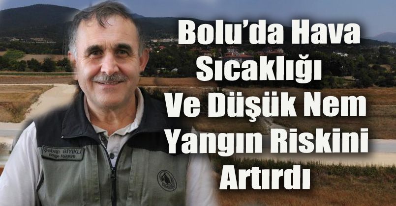 Bolu’da, hava sıcaklığı ve düşük nem yangın riskini artırdı