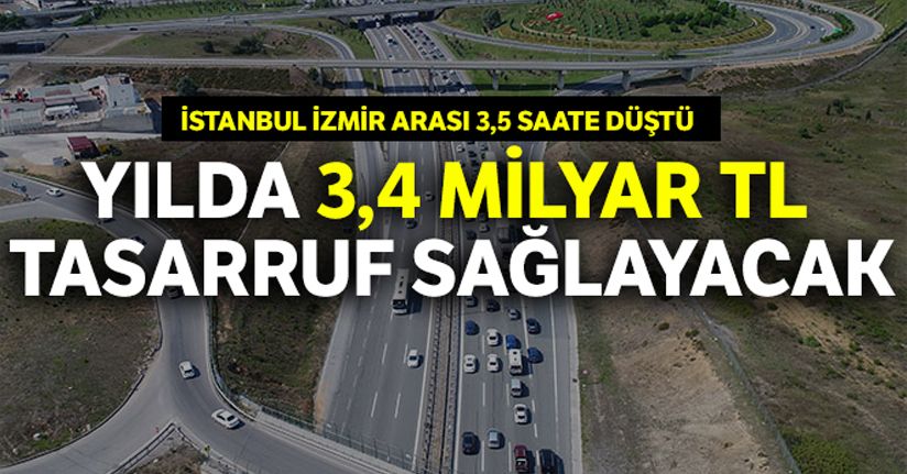 İstanbul - İzmir yolu yılda 3,4 milyar lira tasarruf sağlayacak