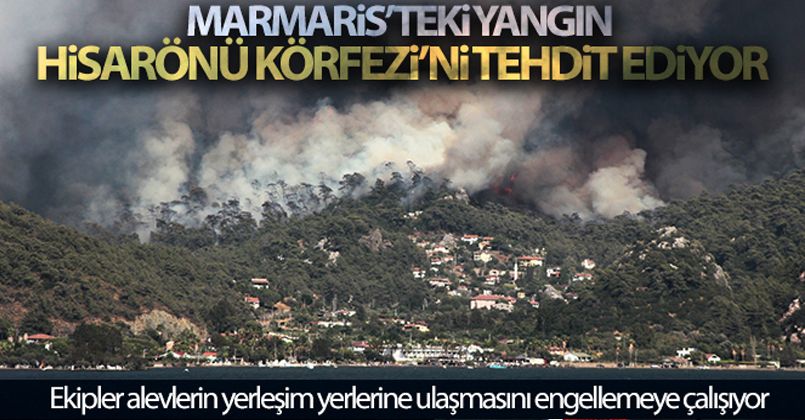 Marmaris'teki yangın Hisarönü Körfezi'ni tehdit ediyor