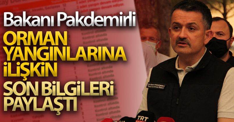 Bakanı Pakdemirli, orman yangınlarına ilişkin son bilgileri paylaştı