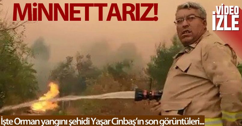 Orman yangını şehidi Yaşar Cinbaş'ın son görüntüleri paylaşıldı