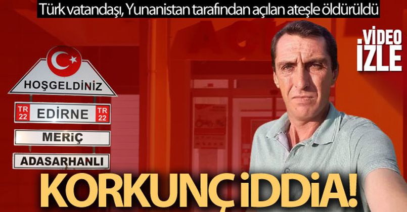 Türk vatandaşı, Yunanistan tarafından açılan ateşle öldürüldü