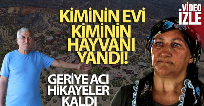 Kiminin evi, kiminin hayvanı yandı, geriye acı hikayeler kaldı