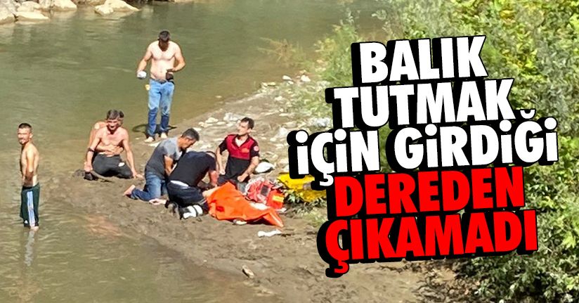 Dereye balık tutmak için girdi bir daha çıkamadı