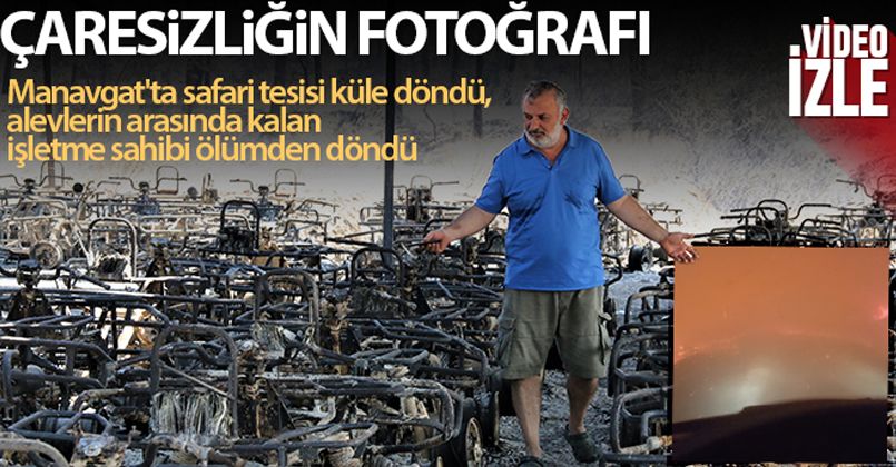 Manavgat'ta safari tesisi küle döndü, alevlerin arasında kalan işletme sahibi ölümden döndü