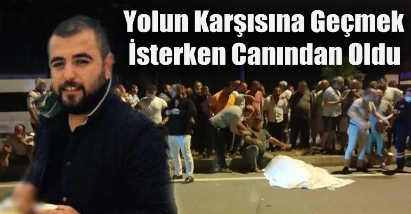 Yolun karşısına geçmek isterken canından oldu