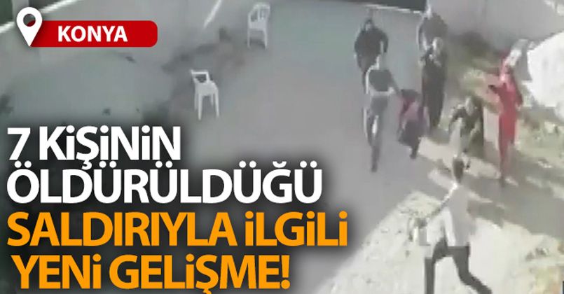 Konya'da 7 kişinin öldürüldüğü aile katliamıyla ilgili yeni gelişme!