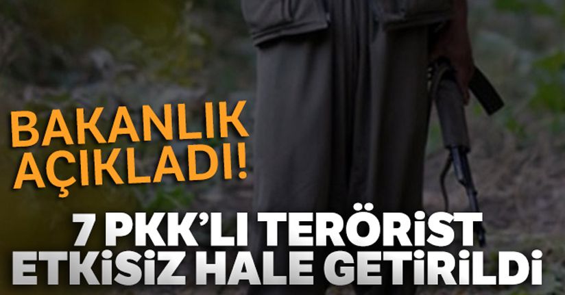 MSB açıkladı! 7 PKK'lı terörist etkisiz hale getirildi