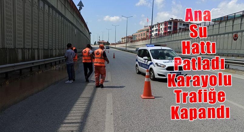 Ana Su Hattı Patladı, Karayolu Trafiğe Kapandı