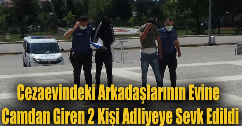 Cezaevindeki arkadaşlarının evine camdan giren 2 kişi adliyeye sevk edildi