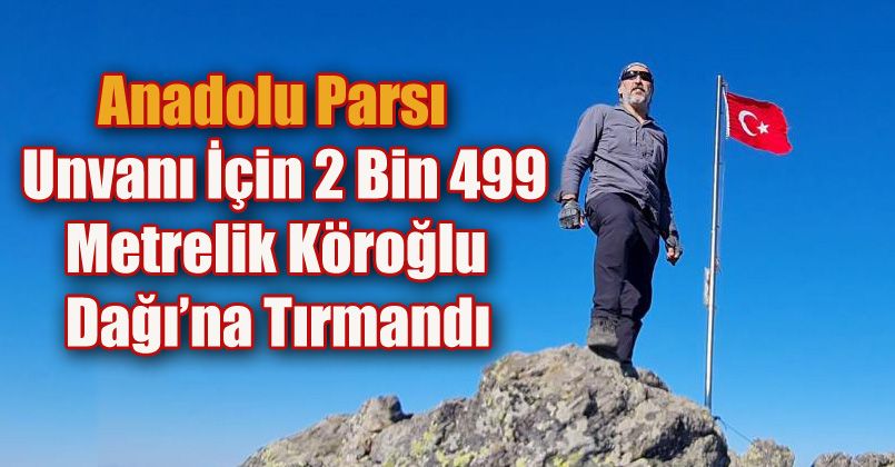 Anadolu Parsı unvanı için 2 bin 499 metrelik Köroğlu Dağı’na tırmandı