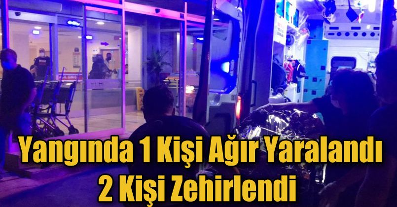 Yangında 1 kişi ağır yaralandı, 2 kişi zehirlendi