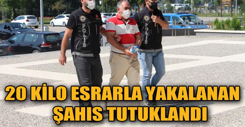 20 kilo 600 gram esrarla yakalanan şahıs tutuklandı
