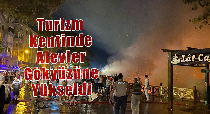 Turizm Kentinde Alevler Gökyüzüne Yükseldi