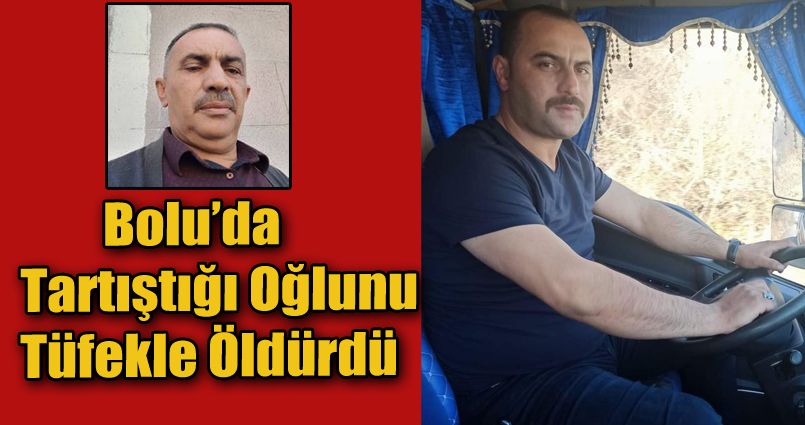 Bolu’da tartıştığı oğlunu tüfekle öldürdü