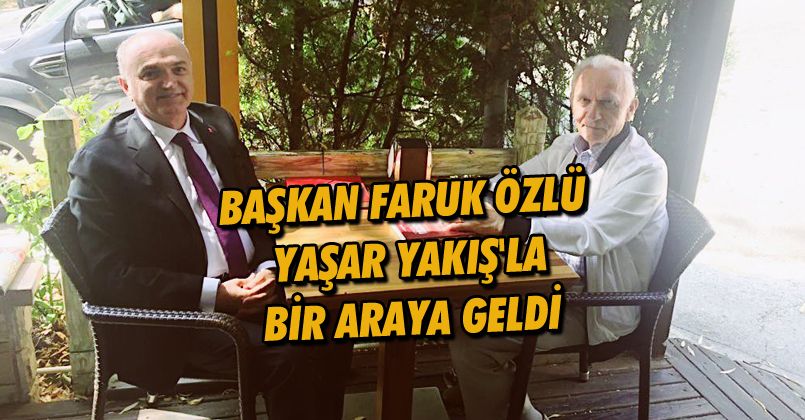 Başkan Faruk Özlü, Yaşar Yakış'la bir araya geldi