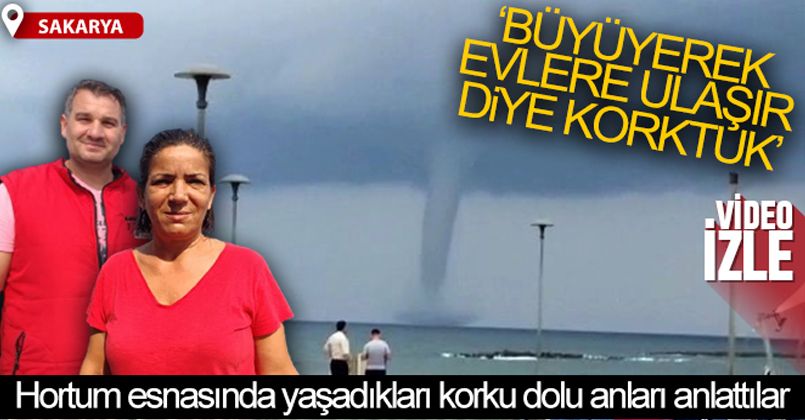 Hortum esnasında yaşadıkları korku dolu anları anlattılar