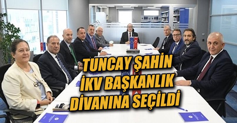 Tuncay Şahin İKV Başkanlık Divanına Seçildi