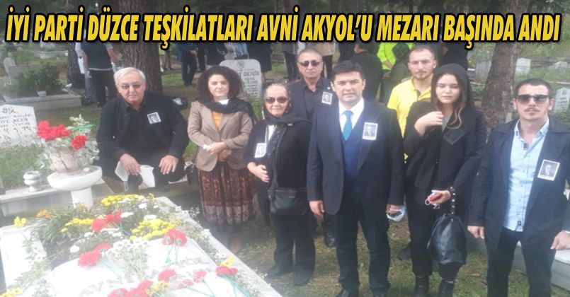 İYİ Parti Düzce teşkilatları Avni Akyol’u mezarı başında andı