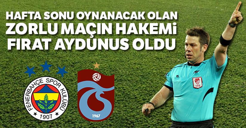 Fenerbahçe - Trabzonspor maçını hakem Fırat Aydınus yönetecek