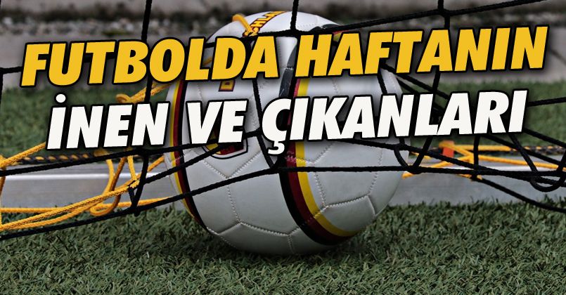 Futbolda Haftanın İnen Ve Çıkanları