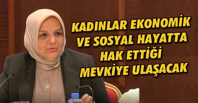Kadınlar Ekonomik ve Sosyal Hayatta Hak Ettiği Mevkiye Ulaşacak