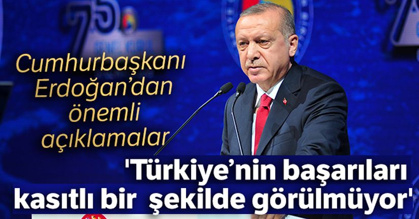 Cumhurbaşkanı Erdoğan: 'Türkiye'nin başarıları kasıtlı bir şekilde görülmüyor'