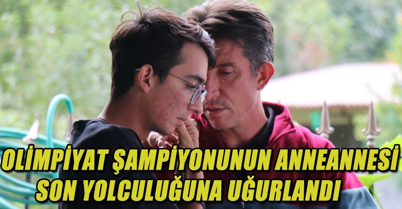 Olimpiyat şampiyonunun anneannesi son yolculuğuna uğurlandı