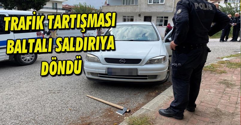 Trafikte tartıştıkları 2 kişiyi baltayla yaraladılar