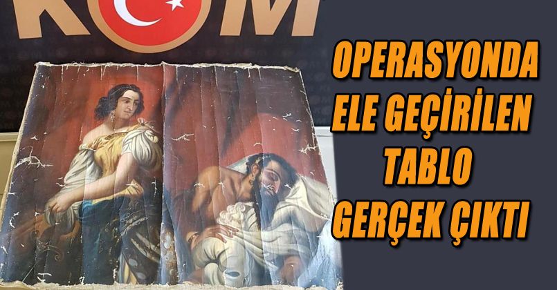 Operasyonda ele geçirilen tablo gerçek çıktı