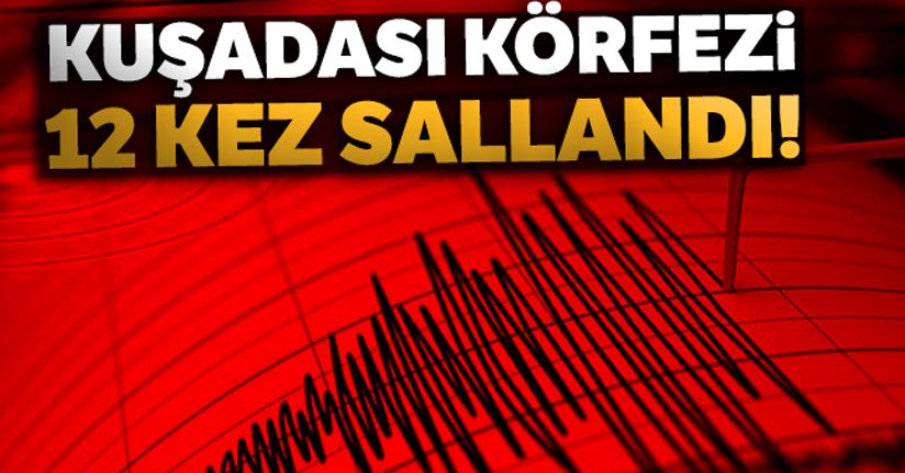 Kuşadası Körfezi 12 kez sallandı