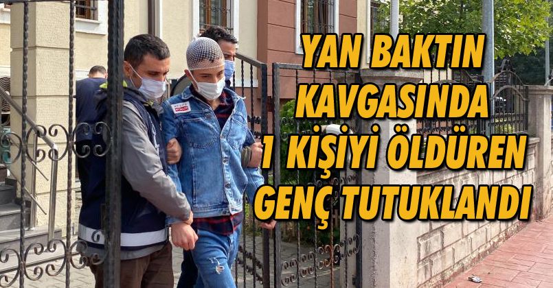 Yan baktın kavgasında 1 kişiyi öldüren genç tutuklandı