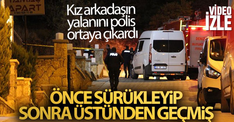 Erkek arkadaşını kazara ezdiğini söylese de gerçek ortaya çıktı