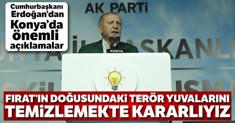 Cumhurbaşkanı Erdoğan: 'Fırat'ın doğusundaki terör yuvalarını da temizlemekte kararlıyız'