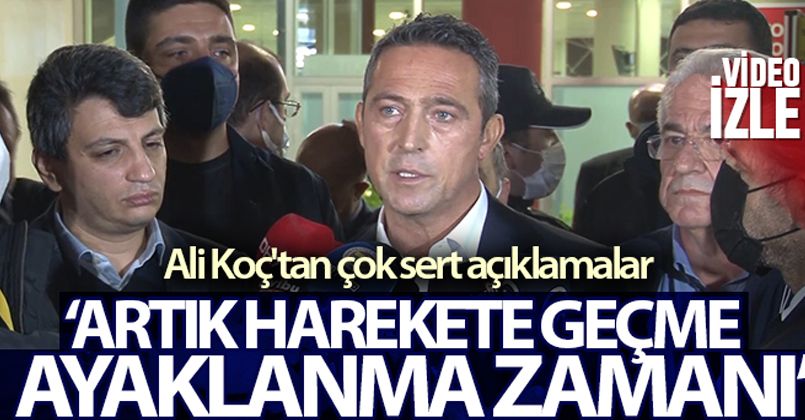 Ali Koç: 'Artık harekete geçme ayaklanma zamanı'