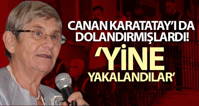 Canan Karatatay'ı da dolandırmışlardı, yine yakalandılar