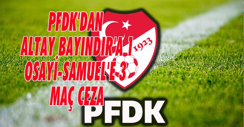 PFDK'dan Altay Bayındır'a 1, Osayi-Samuel'e 3 maç ceza