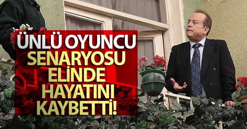 Ünlü oyuncu senaryosu elinde vefat etti