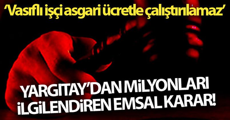 Yargıtay'dan emsal karar: 'Vasıflı işçi asgari ücretle çalıştırılamaz'