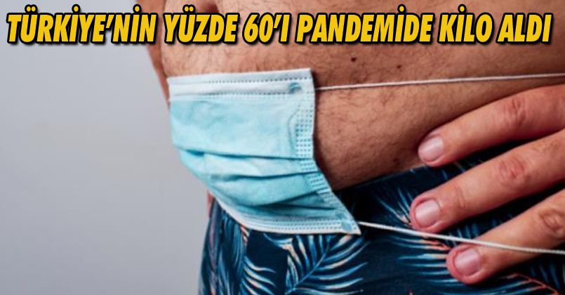 Türkiye’nin yüzde 60’ı pandemide kilo aldı
