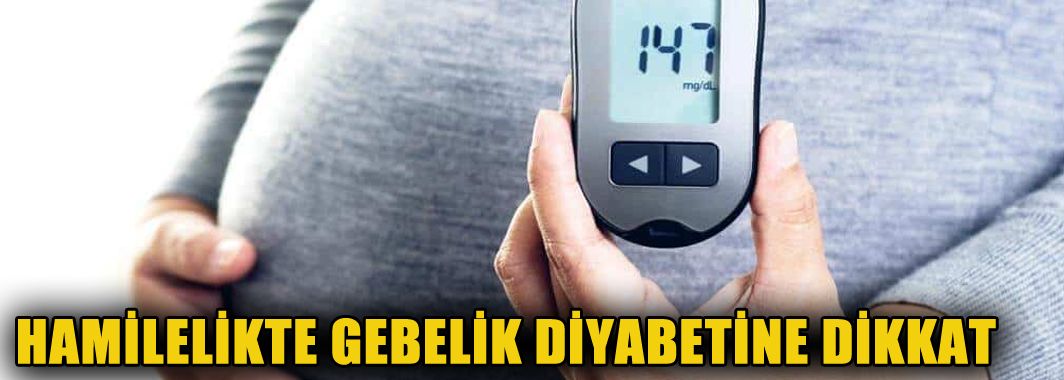 Hamilelikte gebelik diyabetine dikkat