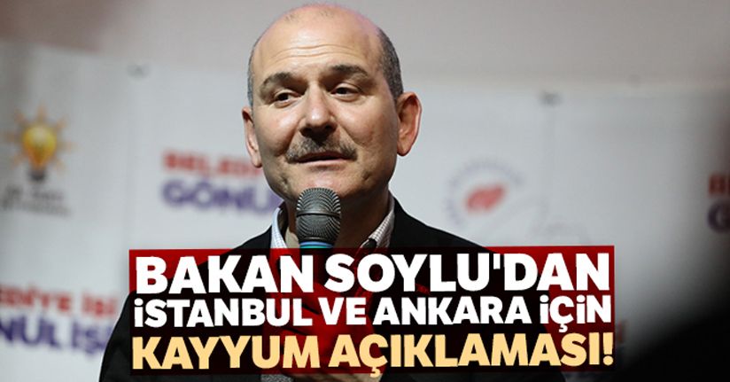 İçişleri Bakanı Süleyman Soylu'dan İstanbul ve Ankara için kayyum açıklaması!