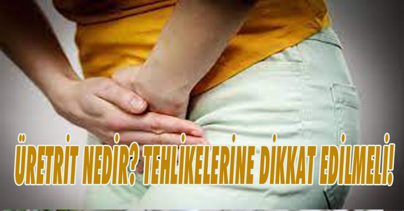 Üretrit Nedir? Tehlikelerine Dikkat Edilmeli!