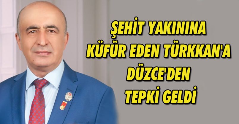 Şehit yakınına küfür eden Türkkan'a Düzce'den tepki geldi