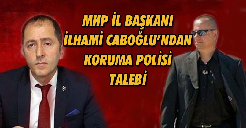 İlhami Caboğlu'ndan Koruma Polisi Talebi