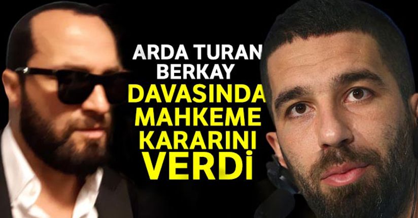 Arda Turan- Berkay Şahin davasında mahkeme kararını verdi